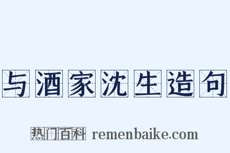 与酒家沈生造句是什么意思的图片